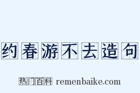 约春游不去造句是什么意思的图片